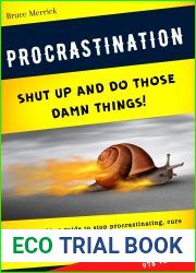 Procrastination: Shut Up and Do Those Damn Things! An Ass-Kicking Guide to Stop Procrastinating, Cure Laziness, and Destroy Bad Habits. Your Productivity Action Plan for UNLIMITED SUCCESS