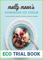 Molly Moon|s Homemade Ice Cream: Sweet Seasonal Recipes for Ice Creams, Sorbets, and Toppings Made with Local Ingredients