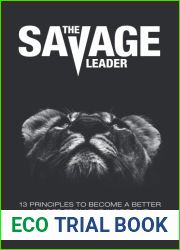 The Savage Leader: 13 Principles to Become a Better Leader from the Inside Out