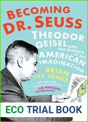 Becoming Dr. Seuss: Theodor Geisel and the Making of an American Imagination