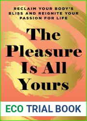 The Pleasure Is All Yours: Reclaim Your Body|s Bliss and Reignite Your Passion for Life