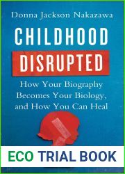 Childhood Disrupted: How Your Biography Becomes Your Biology, and How You Can Heal