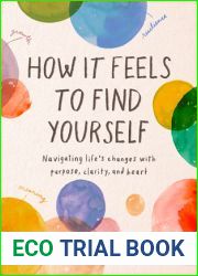 How It Feels to Find Yourself: Navigating Life|s Changes with Purpose, Clarity, and Heart