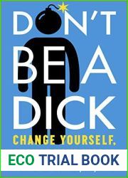Don|t Be A Dick: Change Yourself, Change Your World