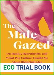 The Male Gazed: On Hunks, Heartthrobs, and What Pop Culture Taught Me About (Desiring) Men