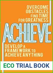 Achieve: Overcome Obstacles. Find Time for Greatness. Develop a Framework to Achieve Anything.