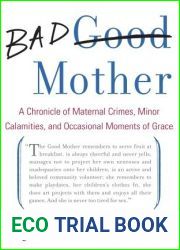 Bad Mother: A Chronicle of Maternal Crimes, Minor Calamities, and Occasional Moments of Grace