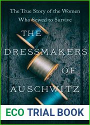 The Dressmakers of Auschwitz: The True Story of the Women Who Sewed to Survive