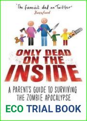 Only Dead on the Inside: A Parent|s Guide to Surviving the Zombie Apocalypse