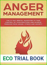 Anger Management: The 21-Day Mental Makeover to Take Control of Your Emotions and Achieve Freedom from Anger, Stress, and Anxiety (Practical Emotional Intelligence Book 2)