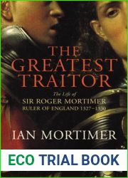 The Greatest Traitor: The Life of Sir Roger Mortimer, 1st Earl of March Ruler of England 1327-1330