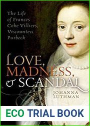 Love, Madness, and Scandal: The Life of Frances Coke Villiers, Viscountess Purbeck