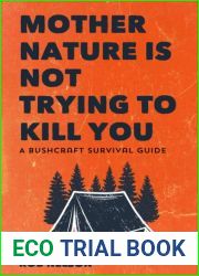 Mother Nature Is Not Trying to Kill You: A Bushcraft Survival Guide