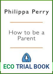 How to be a Parent: A manual for those who not only love their children but want to like them too