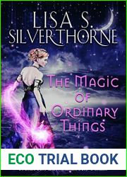 The Magic of Ordinary Things: 12 Tales of Wonder, Magic, and the Human Experience in Ordinary and Extraordinary Worlds