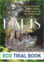 Paris: Secret Gardens, Hidden Places, and Stories of the City of Light