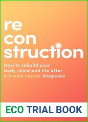 Reconstruction: How to rebuild your body, mind and life after a breast cancer diagnosis
