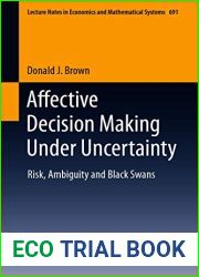 Affective Decision Making Under Uncertainty: Risk, Ambiguity and Black Swans (Lecture Notes in Economics and Mathematical Systems Book 691)