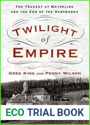 Twilight of Empire: The Tragedy at Mayerling and the End of the Habsburgs