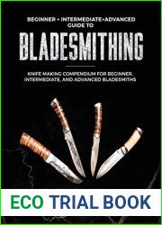 Bladesmithing: Beginner + Intermediate + Advanced Guide to Bladesmithing: Knife Making Compendium for Beginner, Intermediate, and Advanced Bladesmiths