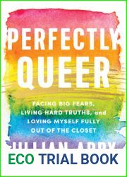 Perfectly Queer: Facing Big Fears, Living Hard Truths, and Loving Myself Fully Out of the Closet