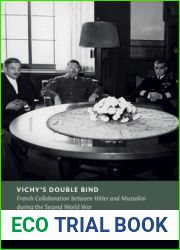 Vichy|s Double Bind: French Collaboration between Hitler and Mussolini during the Second World War (New Studies in European History)