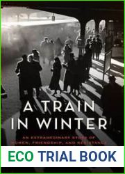 A Train in Winter: An Extraordinary Story of Women, Friendship, and Resistance in Occupied France (The Resistance Trilogy Book 1)