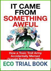 It Came from Something Awful: How a Toxic Troll Army Accidentally Memed Donald Trump into Office