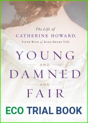 Young and Damned and Fair: The Life of Catherine Howard, Fifth Wife of King Henry VIII