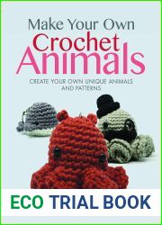 Make Your Own Crochet Animals: Create Your Own Unique Animals and Patterns (Crafts)
