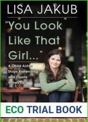 You Look Like That Girl: A Child Actor Stops Pretending and Finally Grows Up