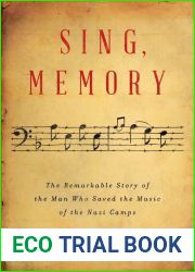 Sing, Memory: The Remarkable Story of the Man Who Saved the Music of the Nazi Camps