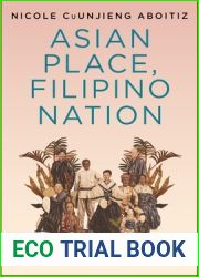 Asian Place, Filipino Nation: A Global Intellectual History of the Philippine Revolution, 1887-1912 (Columbia Studies in International and Global History)