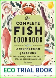 The Complete Fish Cookbook: A Celebration of Seafood with Recipes for Everyday Meals, Special Occasions, and More