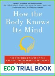 How the Body Knows Its Mind: The Surprising Power of the Physical Environment to Influence How You Think and Feel