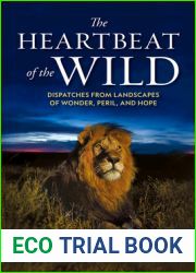 The Heartbeat of the Wild: Dispatches From Landscapes of Wonder, Peril, and Hope