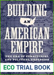 Building an American Empire: The Era of Territorial and Political Expansion (Princeton Studies in American Politics: Historical, International, and Comparative Perspectives, 156)