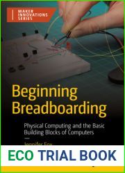 Beginning Breadboarding: Physical Computing and the Basic Building Blocks of Computers