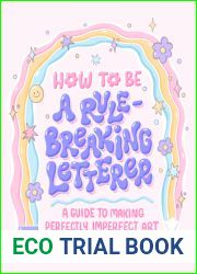 How to Be a Rule-Breaking Letterer: A Guide to Making Perfectly Imperfect Art