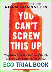 You Can|t Screw This Up: Why Eating Takeout, Enjoying Dessert, and Taking the Stress out of Dieting Leads to Weight Loss That Lasts