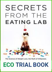 Secrets from the Eating Lab: The Science of Weight Loss, the Myth of Willpower, and Why You Should Never Diet Again