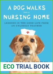 A Dog Walks Into a Nursing Home: Lessons in the Good Life from an Unlikely Teacher