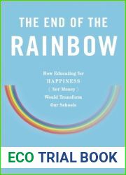 The End of the Rainbow: How Educating for Happiness - Not Money - Would Transform Our Schools