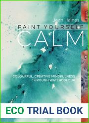 Paint Yourself Calm: Colourful, Creative Mindfulness Through Watercolour