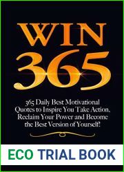 WIN 365: 365 Daily Best Motivational Quotes to Inspire You Take Action, Reclaim Your Power and Become the Best Version of Yourself! (Personal Mastery Series Book 7)