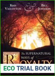 The Supernatural Ways of Royalty: Discovering Your Rights and Privileges of Being a Son or Daughter of God