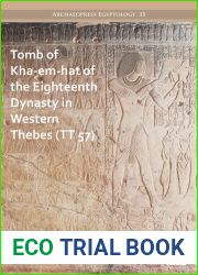 Tomb of Kha-em-Hat of the Eighteenth Dynasty in Western Thebes Tt 57 (Archaeopress Egyptology, 35)