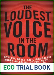 The Loudest Voice in the Room: How the Brilliant, Bombastic Roger Ailes Built Fox News-and Divided a Country