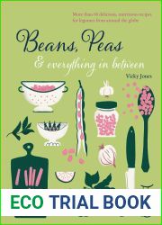 Beans, Peas and Everything In Between: More than 60 delicious, nutritious recipes for legumes from around the globe