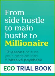 From Side Hustle to Main Hustle to Millionaire: 13 Lessons to Turn Your Passion Into a Passive Paycheck